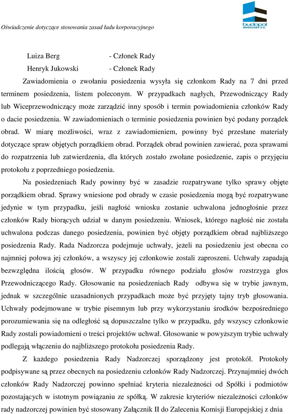 W zawiadomieniach o terminie posiedzenia powinien być podany porządek obrad. W miarę moŝliwości, wraz z zawiadomieniem, powinny być przesłane materiały dotyczące spraw objętych porządkiem obrad.