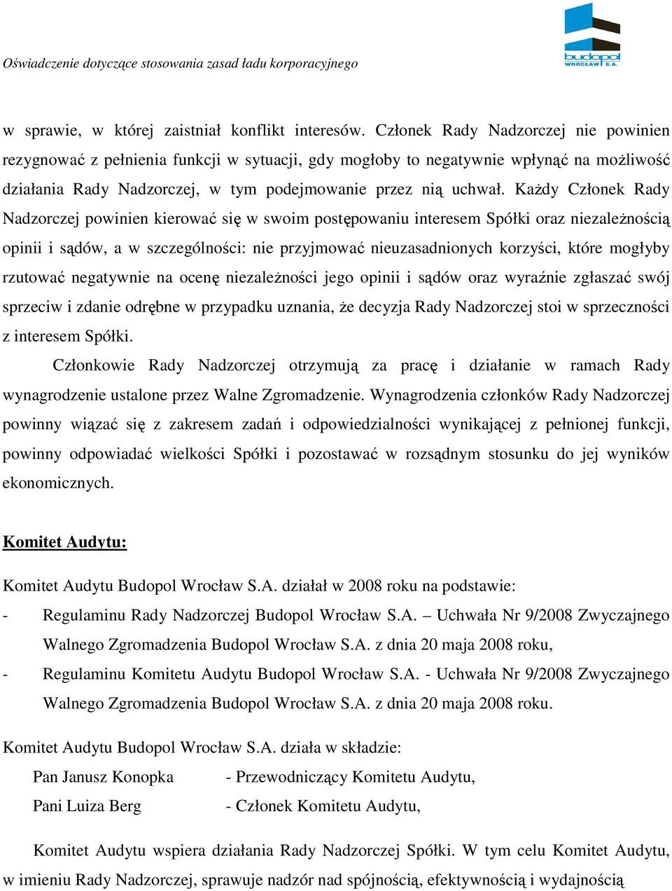 KaŜdy Członek Rady Nadzorczej powinien kierować się w swoim postępowaniu interesem Spółki oraz niezaleŝnością opinii i sądów, a w szczególności: nie przyjmować nieuzasadnionych korzyści, które