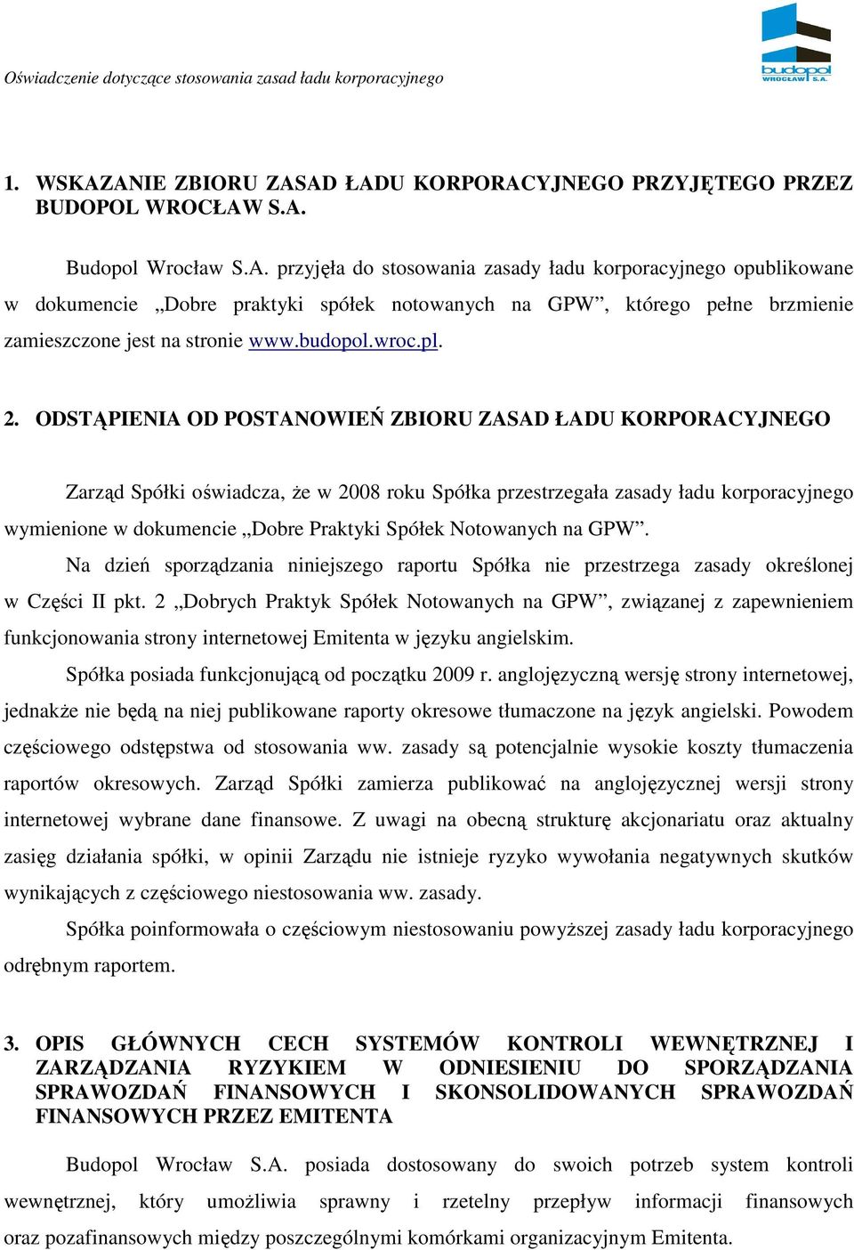 ODSTĄPIENIA OD POSTANOWIEŃ ZBIORU ZASAD ŁADU KORPORACYJNEGO Zarząd Spółki oświadcza, Ŝe w 2008 roku Spółka przestrzegała zasady ładu korporacyjnego wymienione w dokumencie Dobre Praktyki Spółek