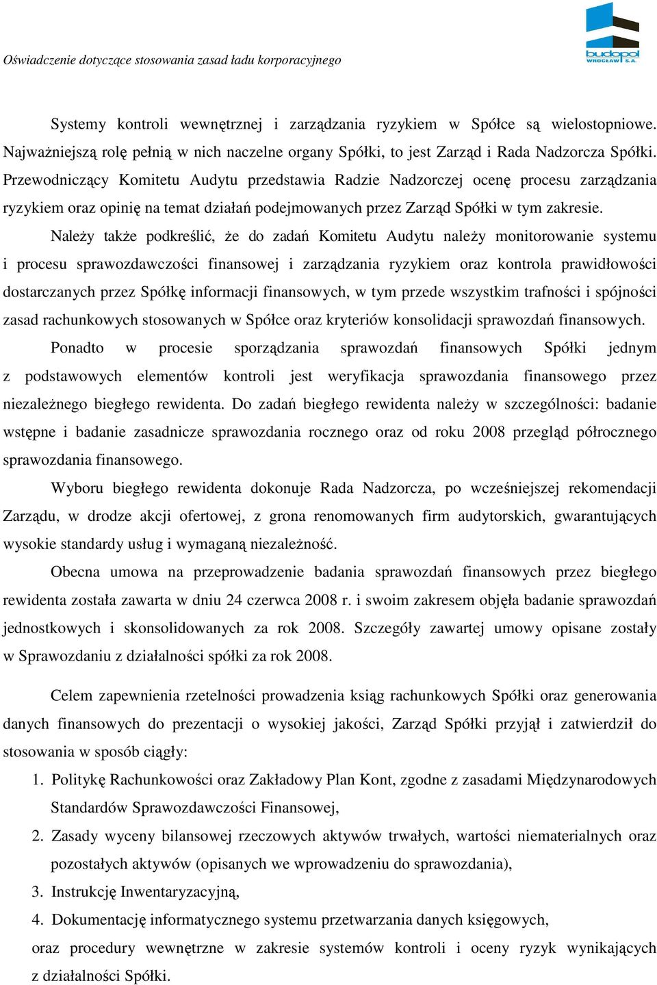 NaleŜy takŝe podkreślić, Ŝe do zadań Komitetu Audytu naleŝy monitorowanie systemu i procesu sprawozdawczości finansowej i zarządzania ryzykiem oraz kontrola prawidłowości dostarczanych przez Spółkę