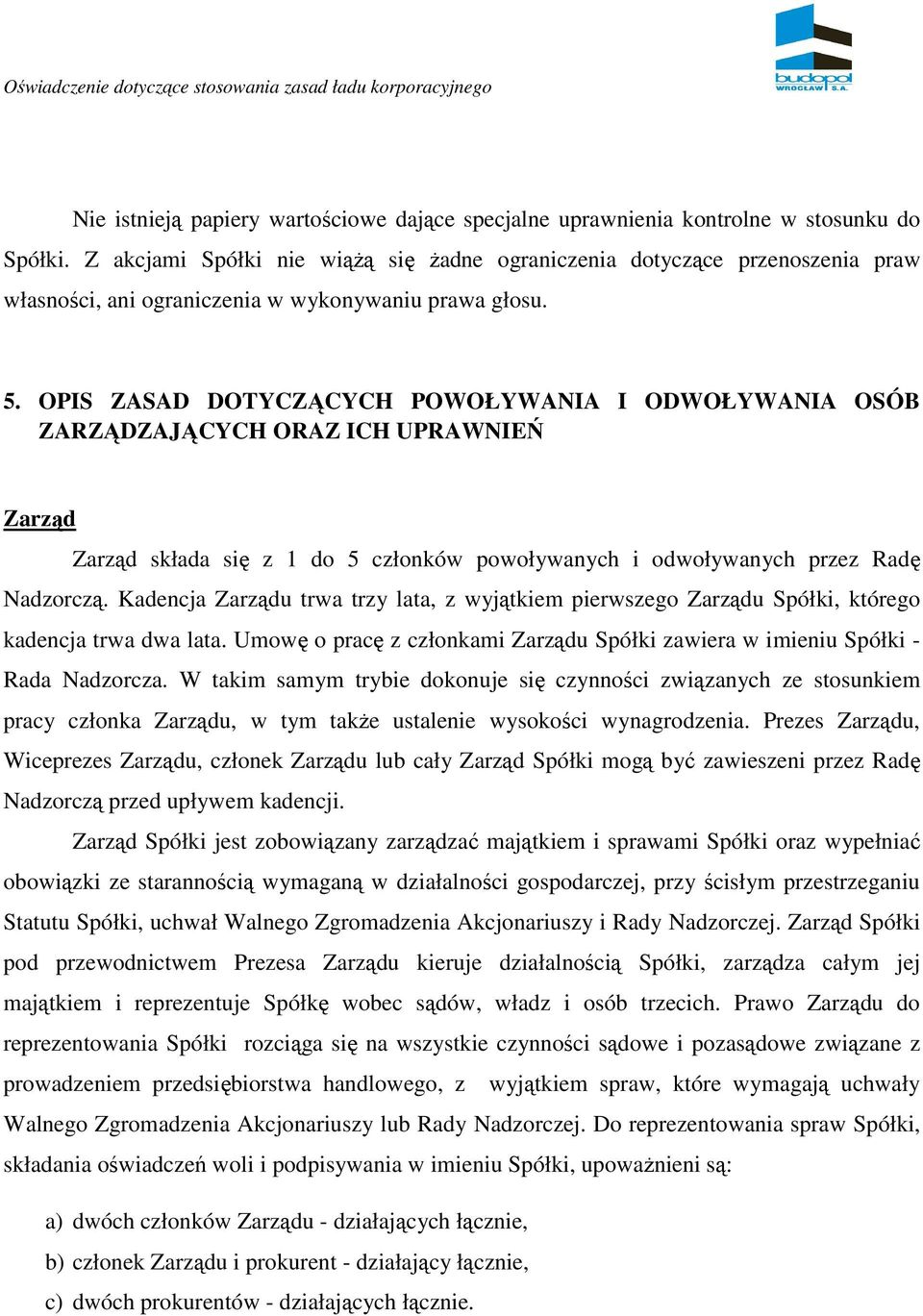 OPIS ZASAD DOTYCZĄCYCH POWOŁYWANIA I ODWOŁYWANIA OSÓB ZARZĄDZAJĄCYCH ORAZ ICH UPRAWNIEŃ Zarząd Zarząd składa się z 1 do 5 członków powoływanych i odwoływanych przez Radę Nadzorczą.
