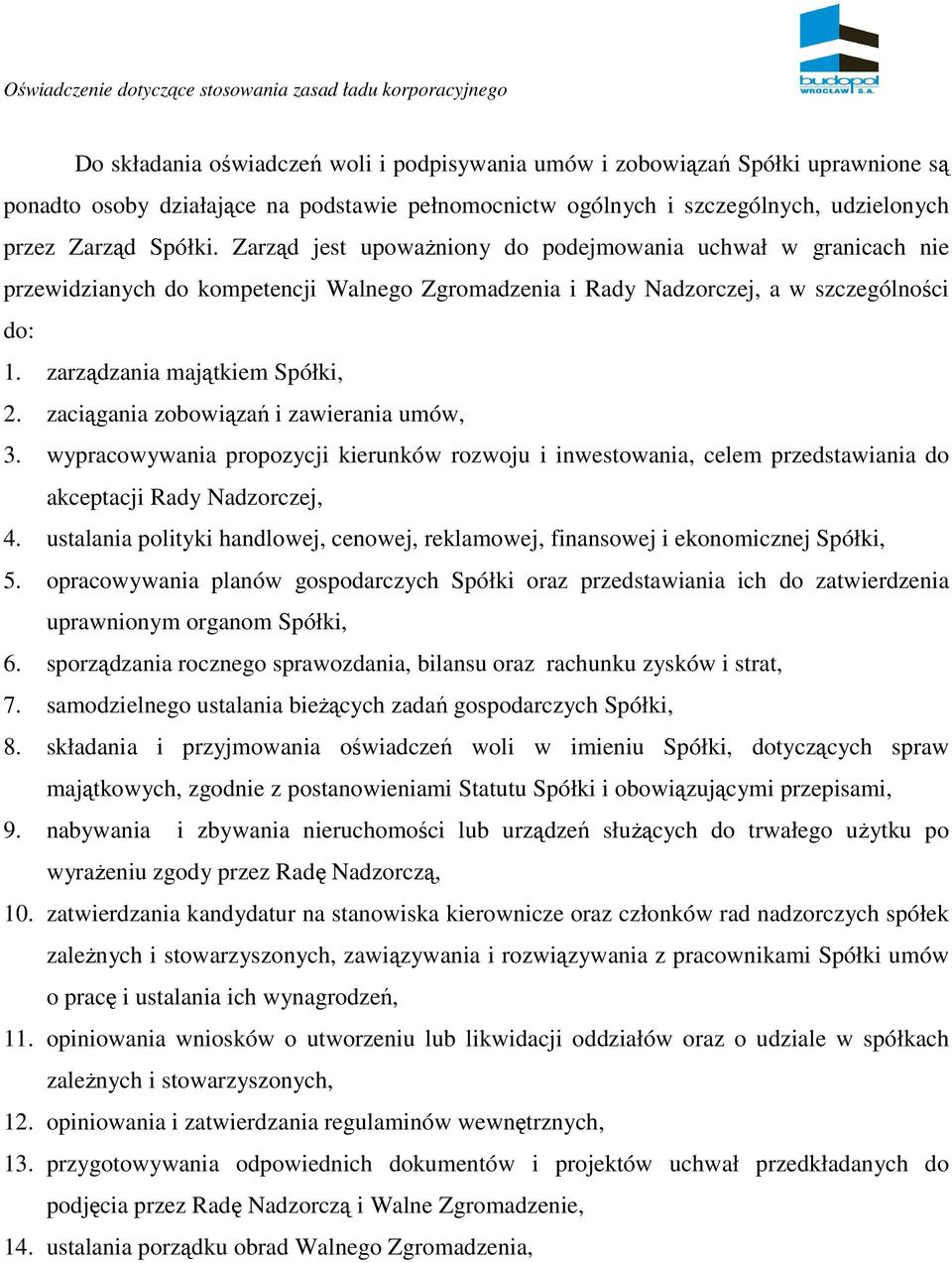 zaciągania zobowiązań i zawierania umów, 3. wypracowywania propozycji kierunków rozwoju i inwestowania, celem przedstawiania do akceptacji Rady Nadzorczej, 4.