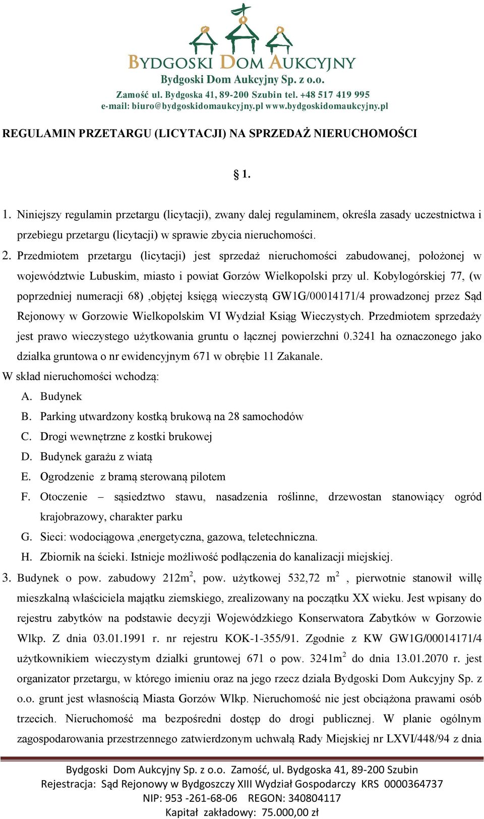 Przedmiotem przetargu (licytacji) jest sprzedaż nieruchomości zabudowanej, położonej w województwie Lubuskim, miasto i powiat Gorzów Wielkopolski przy ul.