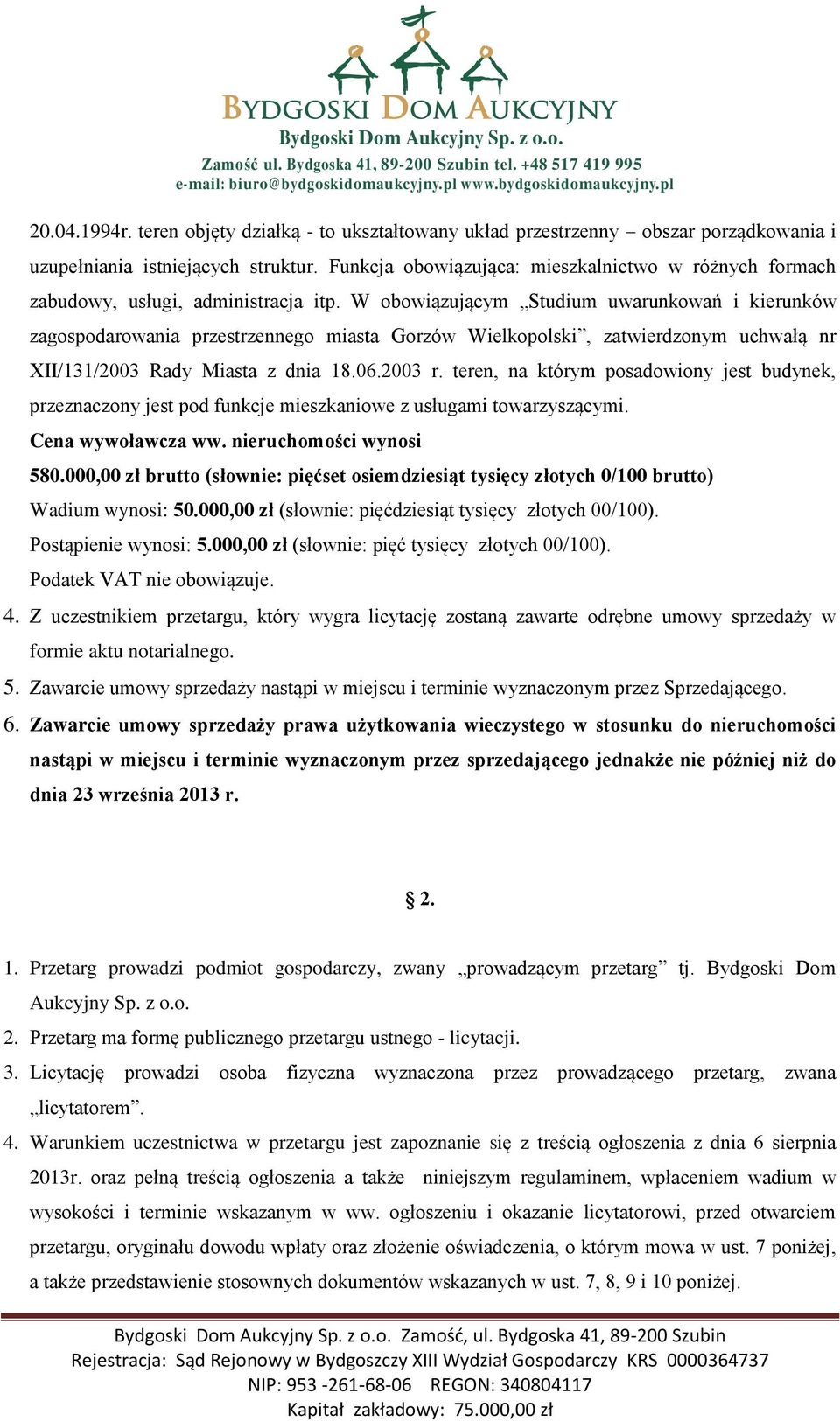 W obowiązującym Studium uwarunkowań i kierunków zagospodarowania przestrzennego miasta Gorzów Wielkopolski, zatwierdzonym uchwałą nr XII/131/2003 Rady Miasta z dnia 18.06.2003 r.