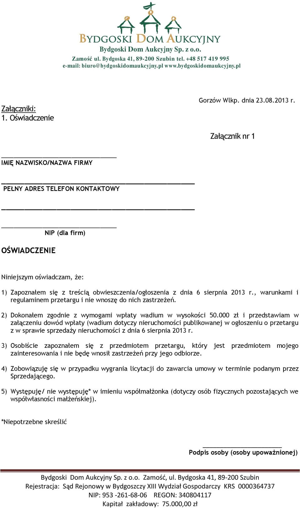 2013 r., warunkami i regulaminem przetargu i nie wnoszę do nich zastrzeżeń. 2) Dokonałem zgodnie z wymogami wpłaty wadium w wysokości 50.