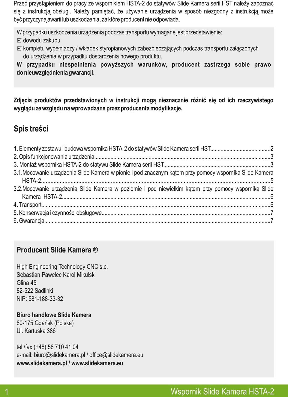 W przypadku uszkodzenia urządzenia podczas transportu wymagane jest przedstawienie: dowodu zakupu kompletu wypełniaczy / wkładek styropianowych zabezpieczających podczas transportu załączonych do