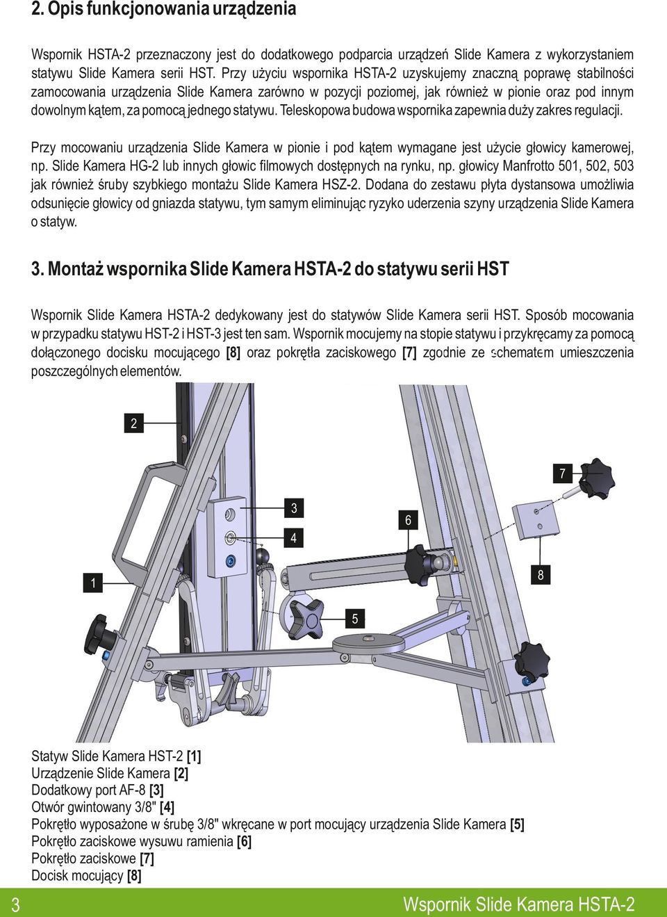 jednego statywu. Teleskopowa budowa wspornika zapewnia duży zakres regulacji. Przy mocowaniu urządzenia Slide Kamera w pionie i pod kątem wymagane jest użycie głowicy kamerowej, np.