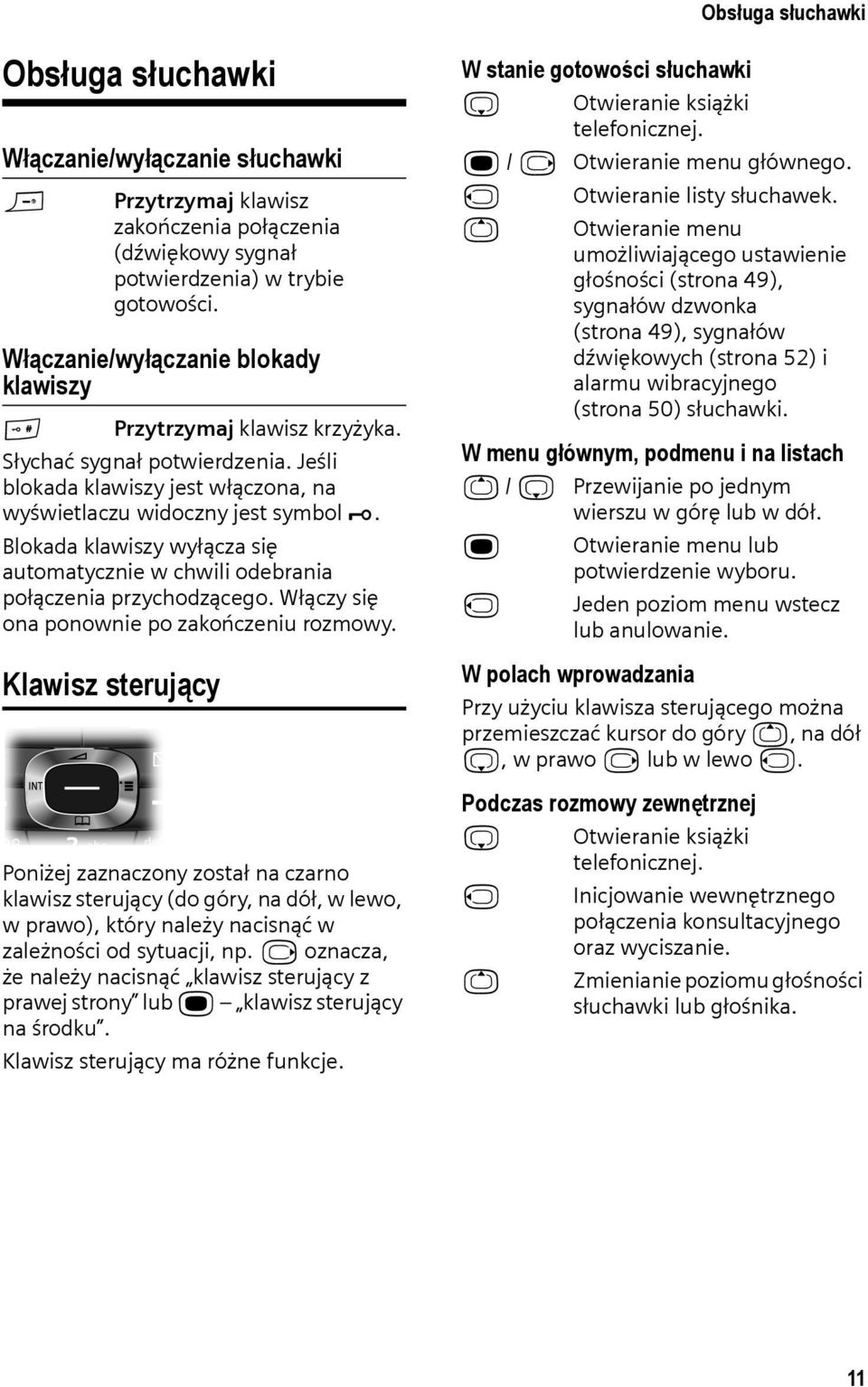 Blokada klawiszy wyłącza się automatycznie w chwili odebrania połączenia przychodzącego. Włączy się ona ponownie po zakończeniu rozmowy.