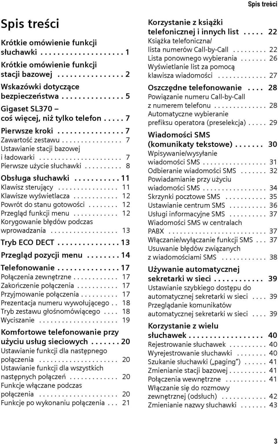 ..................... 7 Pierwsze użycie słuchawki.......... 8 Obsługa słuchawki........... 11 Klawisz sterujący................ 11 Klawisze wyświetlacza............ 12 Powrót do stanu gotowości.