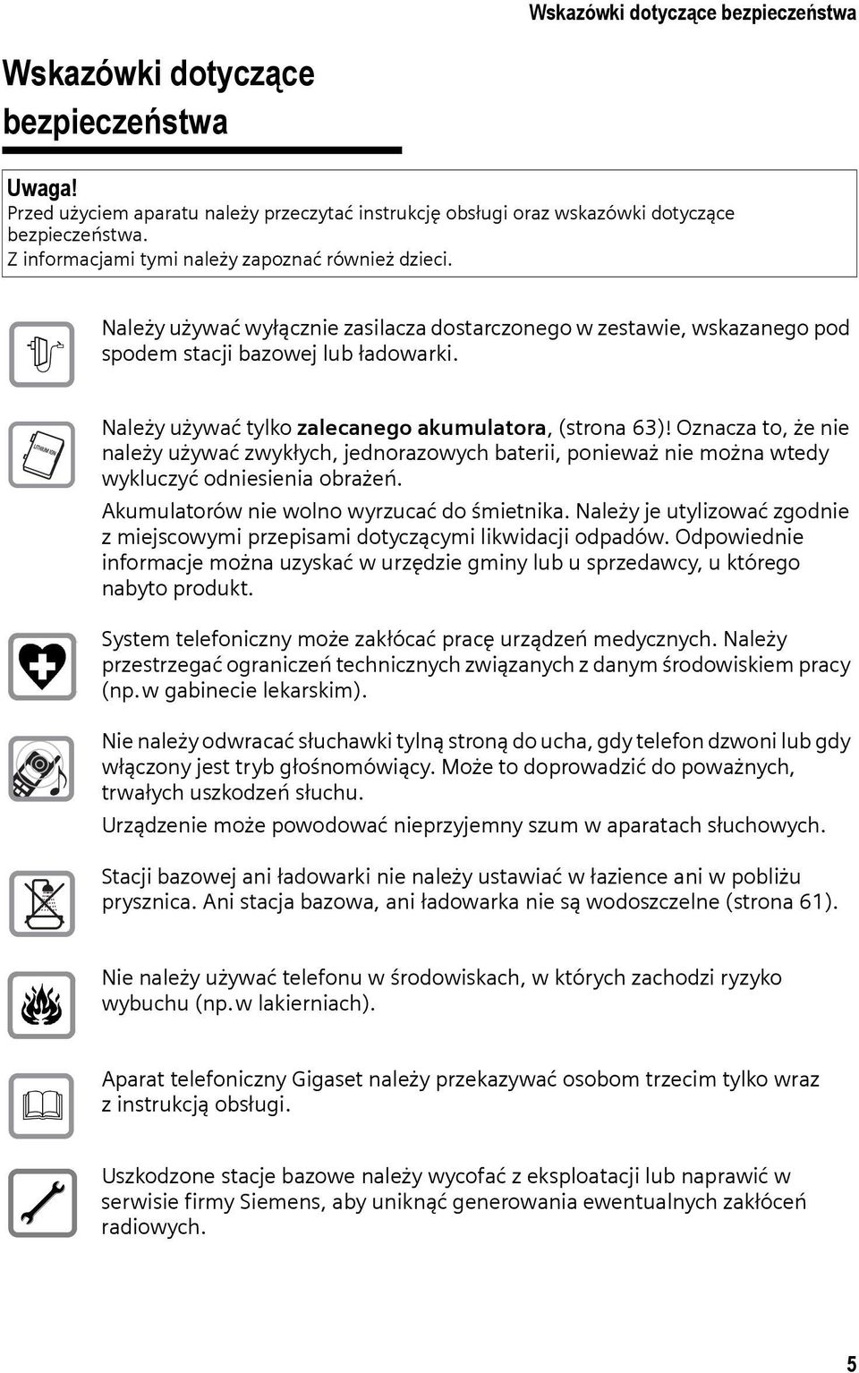 Należy używać tylko zalecanego akumulatora, (strona63)! Oznaczato,że nie należy używać zwykłych, jednorazowych baterii, ponieważ nie można wtedy wykluczyć odniesienia obrażeń.