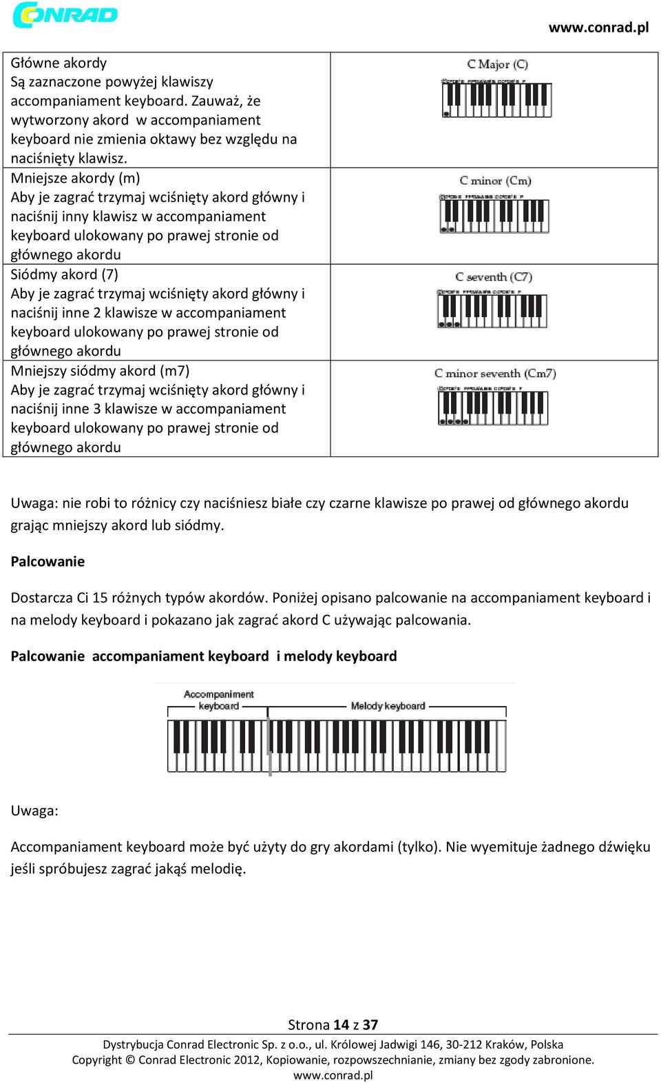 trzymaj wciśnięty akord główny i naciśnij inne 2 klawisze w accompaniament keyboard ulokowany po prawej stronie od głównego akordu Mniejszy siódmy akord (m7) Aby je zagrać trzymaj wciśnięty akord