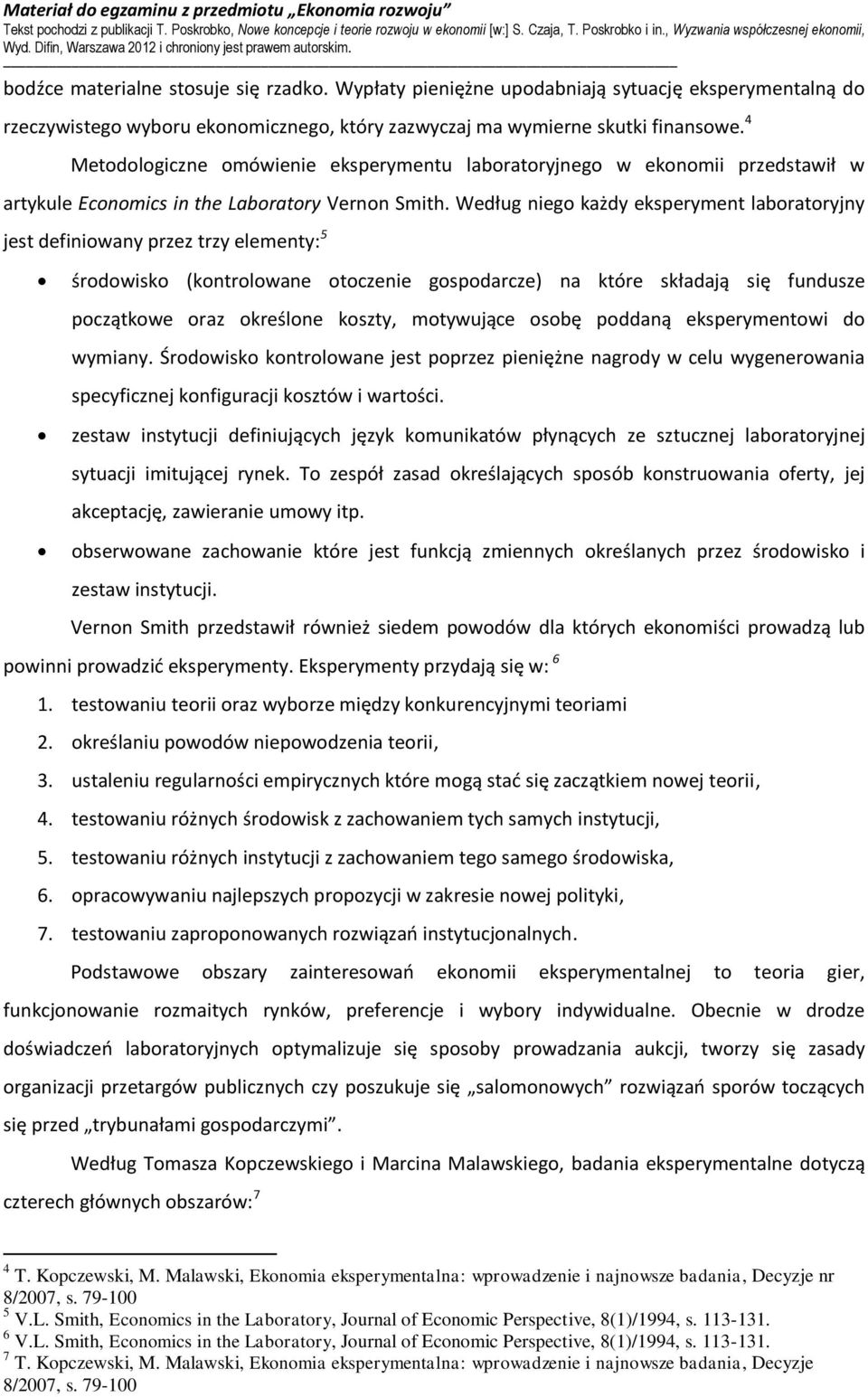 Według niego każdy eksperyment laboratoryjny jest definiowany przez trzy elementy: 5 środowisko (kontrolowane otoczenie gospodarcze) na które składają się fundusze początkowe oraz określone koszty,