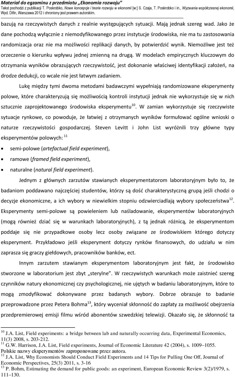 Niemożliwe jest też orzeczenie o kierunku wpływu jednej zmienną na drugą.