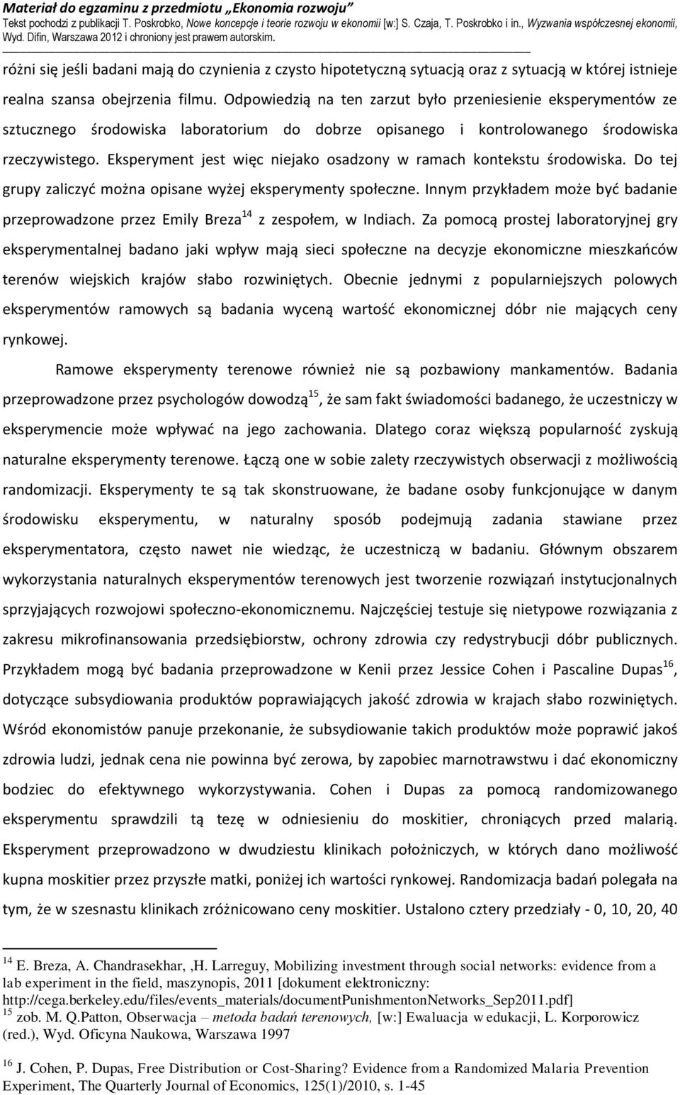 Eksperyment jest więc niejako osadzony w ramach kontekstu środowiska. Do tej grupy zaliczyć można opisane wyżej eksperymenty społeczne.