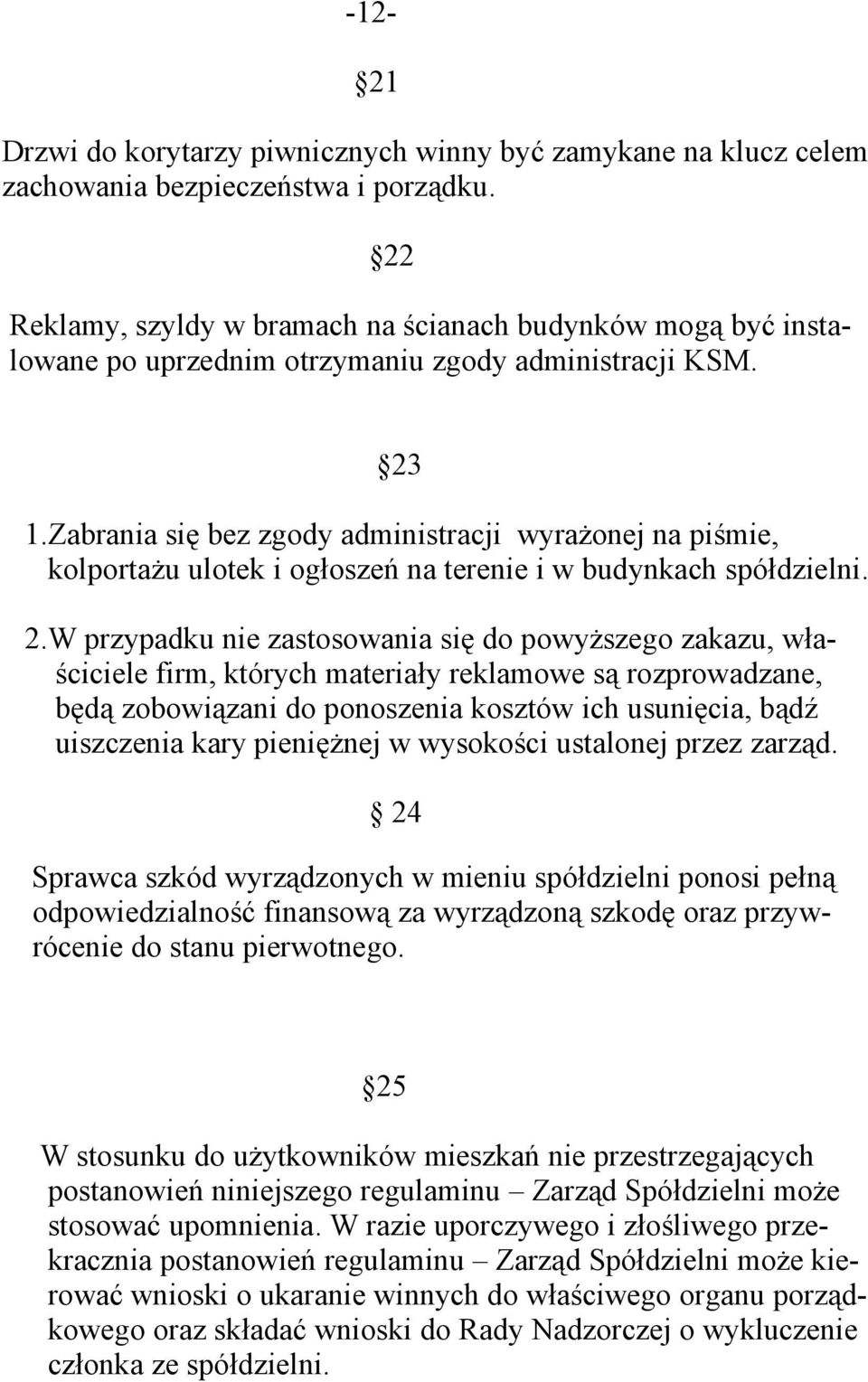 Zabrania się bez zgody administracji wyrażonej na piśmie, kolportażu ulotek i ogłoszeń na terenie i w budynkach spółdzielni. 2.