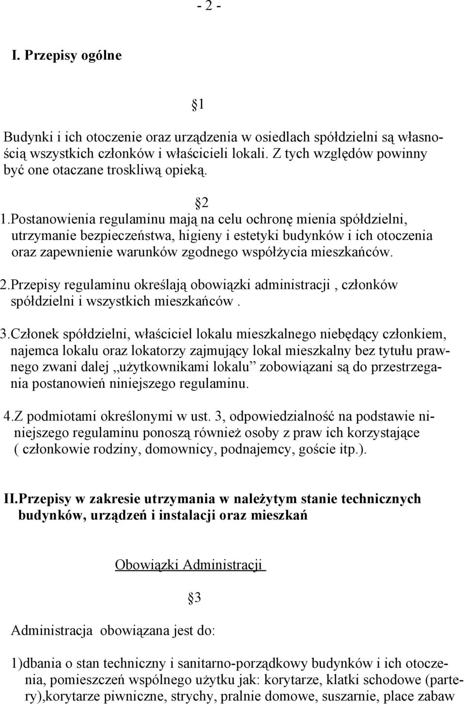 Postanowienia regulaminu mają na celu ochronę mienia spółdzielni, utrzymanie bezpieczeństwa, higieny i estetyki budynków i ich otoczenia oraz zapewnienie warunków zgodnego współżycia mieszkańców. 2.