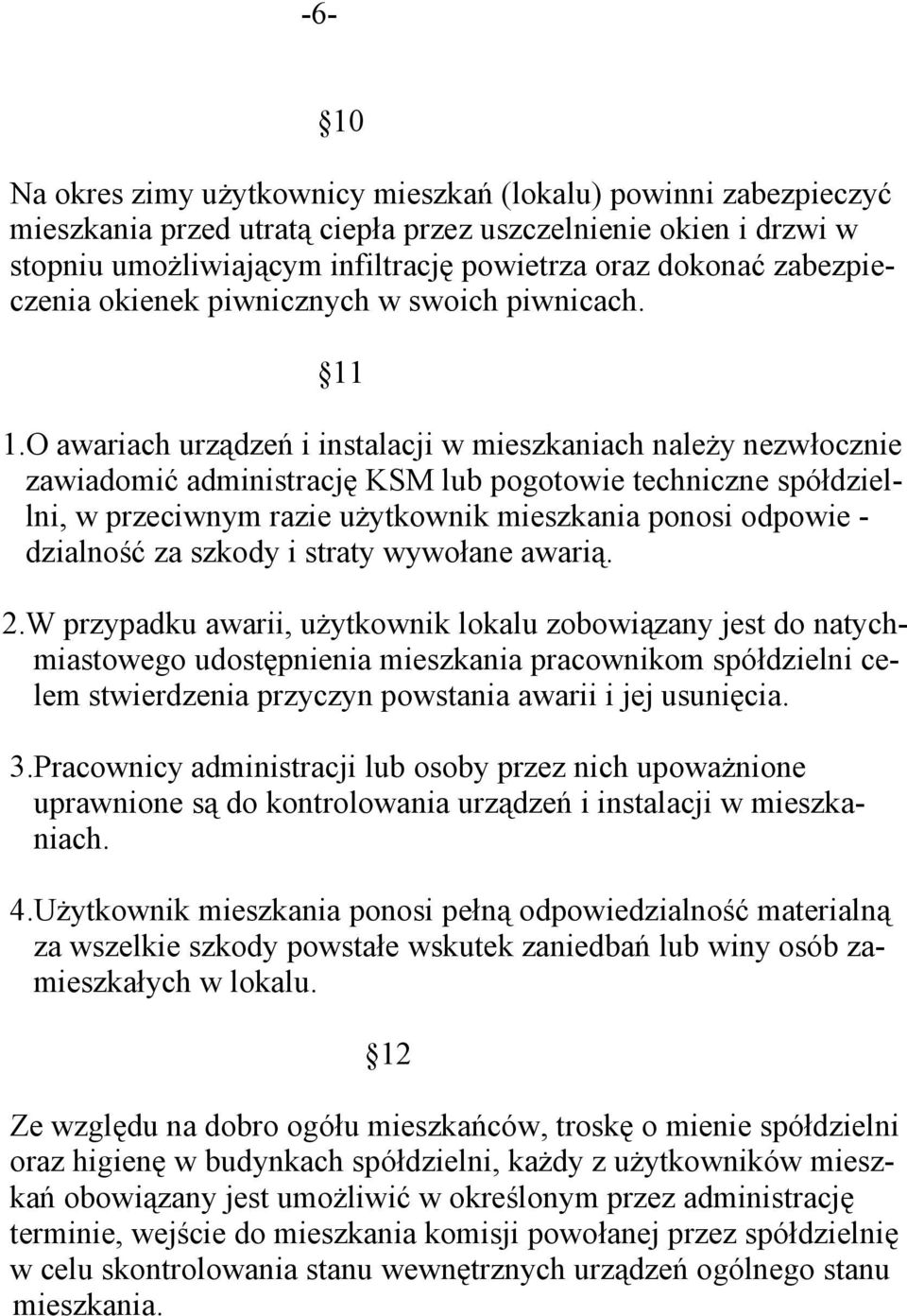 O awariach urządzeń i instalacji w mieszkaniach należy nezwłocznie zawiadomić administrację KSM lub pogotowie techniczne spółdziellni, w przeciwnym razie użytkownik mieszkania ponosi odpowie -