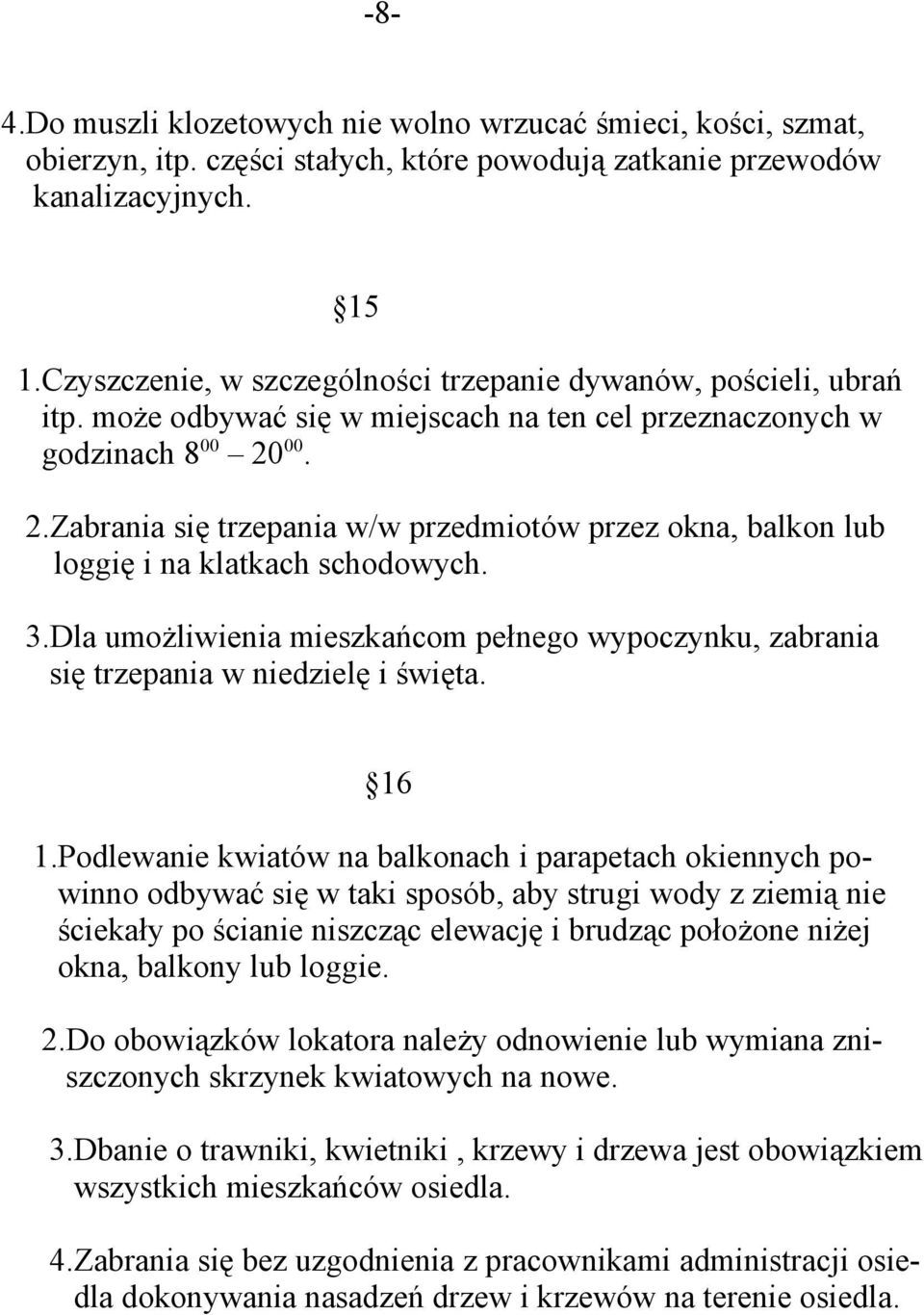 00. 2.Zabrania się trzepania w/w przedmiotów przez okna, balkon lub loggię i na klatkach schodowych. 3.Dla umożliwienia mieszkańcom pełnego wypoczynku, zabrania się trzepania w niedzielę i święta.