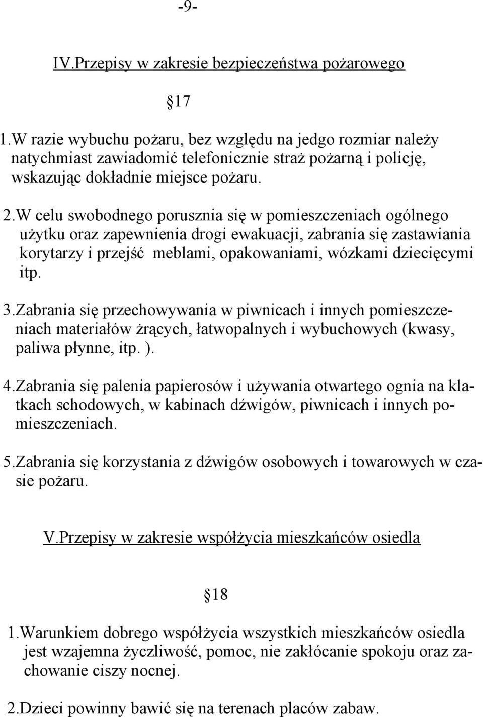 W celu swobodnego porusznia się w pomieszczeniach ogólnego użytku oraz zapewnienia drogi ewakuacji, zabrania się zastawiania korytarzy i przejść meblami, opakowaniami, wózkami dziecięcymi itp. 3.