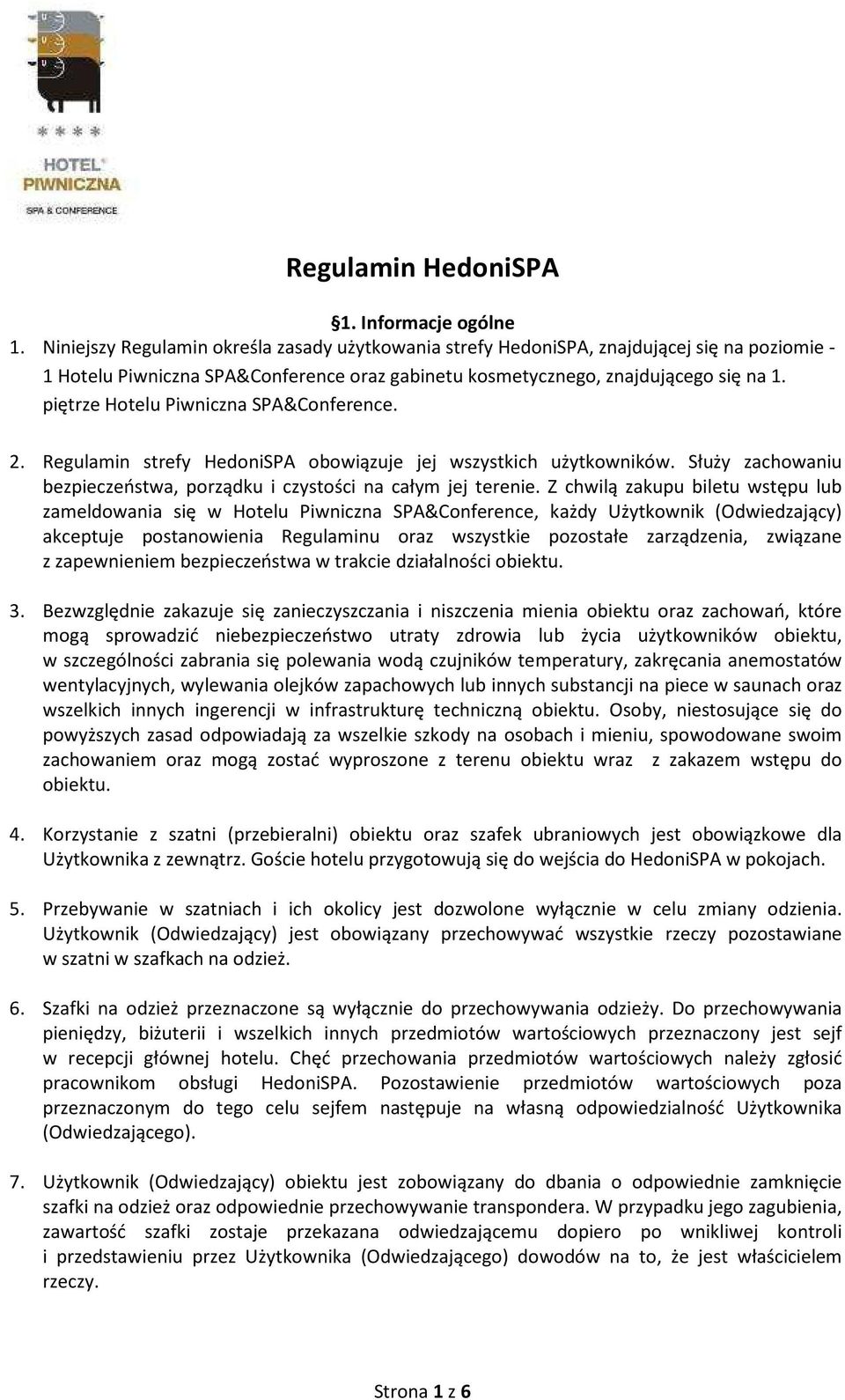 piętrze Hotelu Piwniczna SPA&Conference. 2. Regulamin strefy HedoniSPA obowiązuje jej wszystkich użytkowników. Służy zachowaniu bezpieczeństwa, porządku i czystości na całym jej terenie.