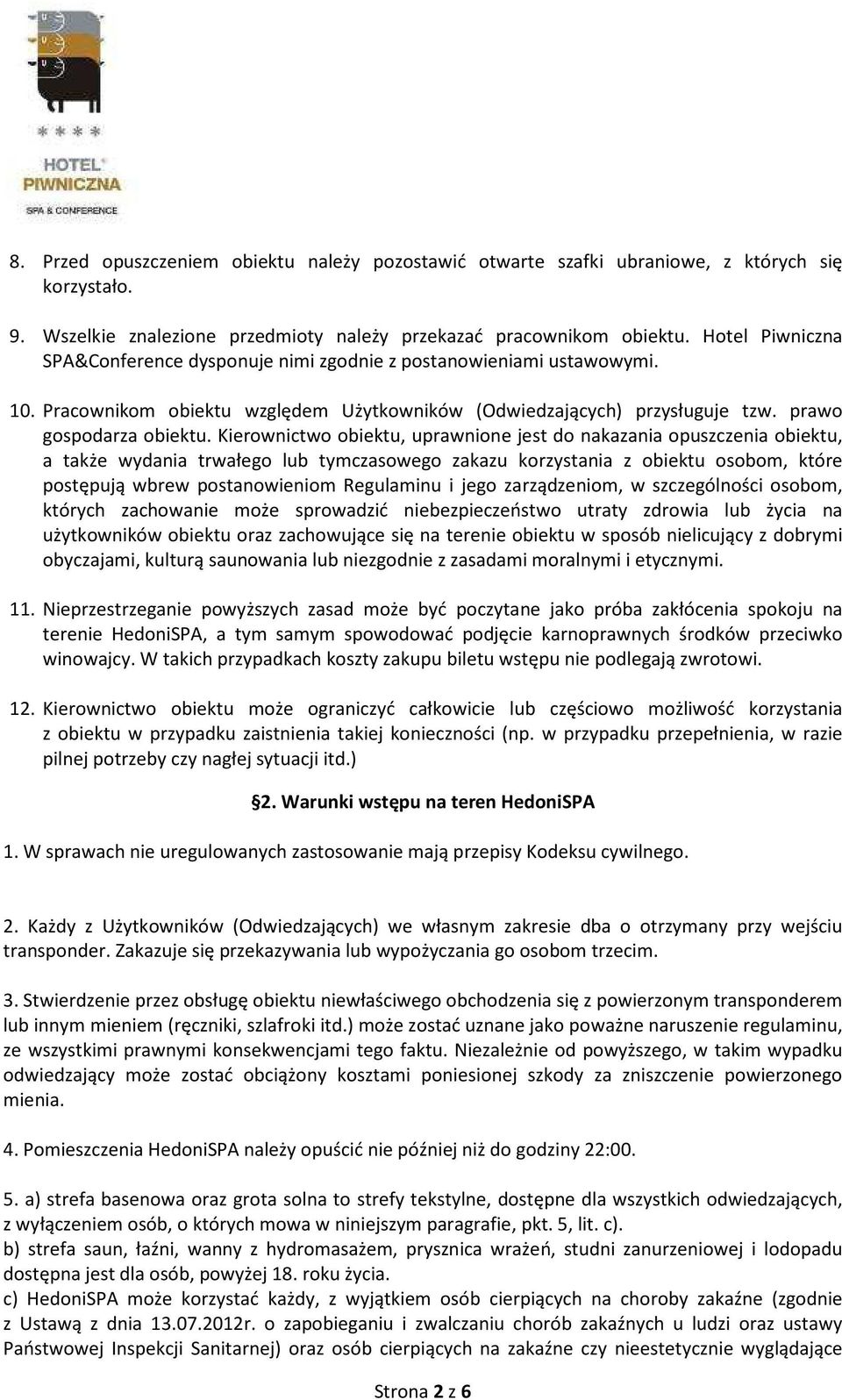 Kierownictwo obiektu, uprawnione jest do nakazania opuszczenia obiektu, a także wydania trwałego lub tymczasowego zakazu korzystania z obiektu osobom, które postępują wbrew postanowieniom Regulaminu