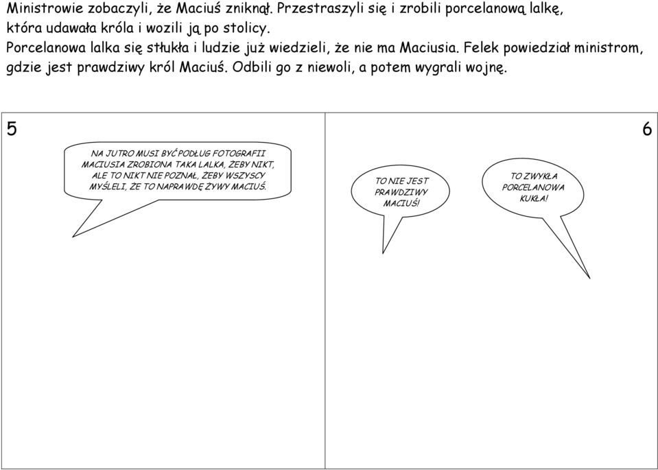 Felek powiedział ministrom, gdzie jest prawdziwy król Maciuś. Odbili go z niewoli, a potem wygrali wojnę.