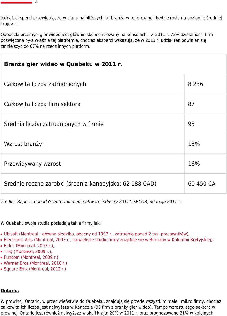 udział ten powinien się zmniejszyć do 67% na rzecz innych platform. Branża gier wideo w Quebeku w 2011 r.
