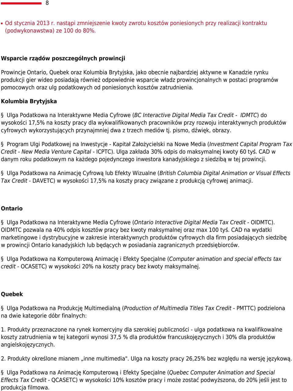wsparcie władz prowincjonalnych w postaci programów pomocowych oraz ulg podatkowych od poniesionych kosztów zatrudnienia.