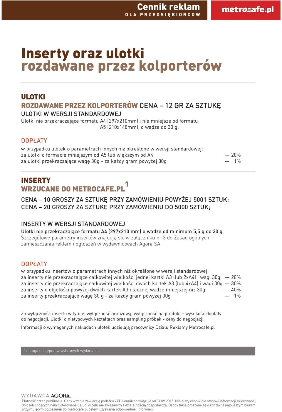 w przypadku ulotek o parametrach innych niż określone w wersji standardowej: za ulotki o formacie mniejszym od A5 lub większym od A4 20% za ulotki przekraczające wagę 30g - za każdy gram powyżej 30g