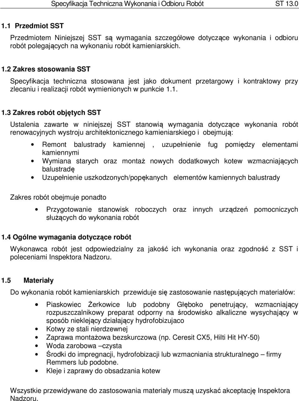 1. 1.3 Zakres robót objętych SST Ustalenia zawarte w niniejszej SST stanowią wymagania dotyczące wykonania robót renowacyjnych wystroju architektonicznego kamieniarskiego i obejmują: Remont