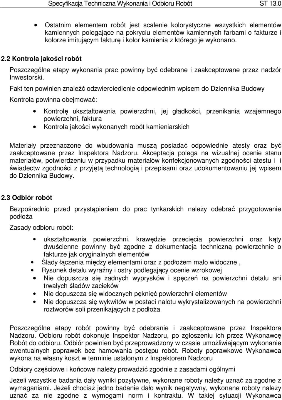 Fakt ten powinien znaleźć odzwierciedlenie odpowiednim wpisem do Dziennika Budowy Kontrola powinna obejmować: Kontrolę ukształtowania powierzchni, jej gładkości, przenikania wzajemnego powierzchni,