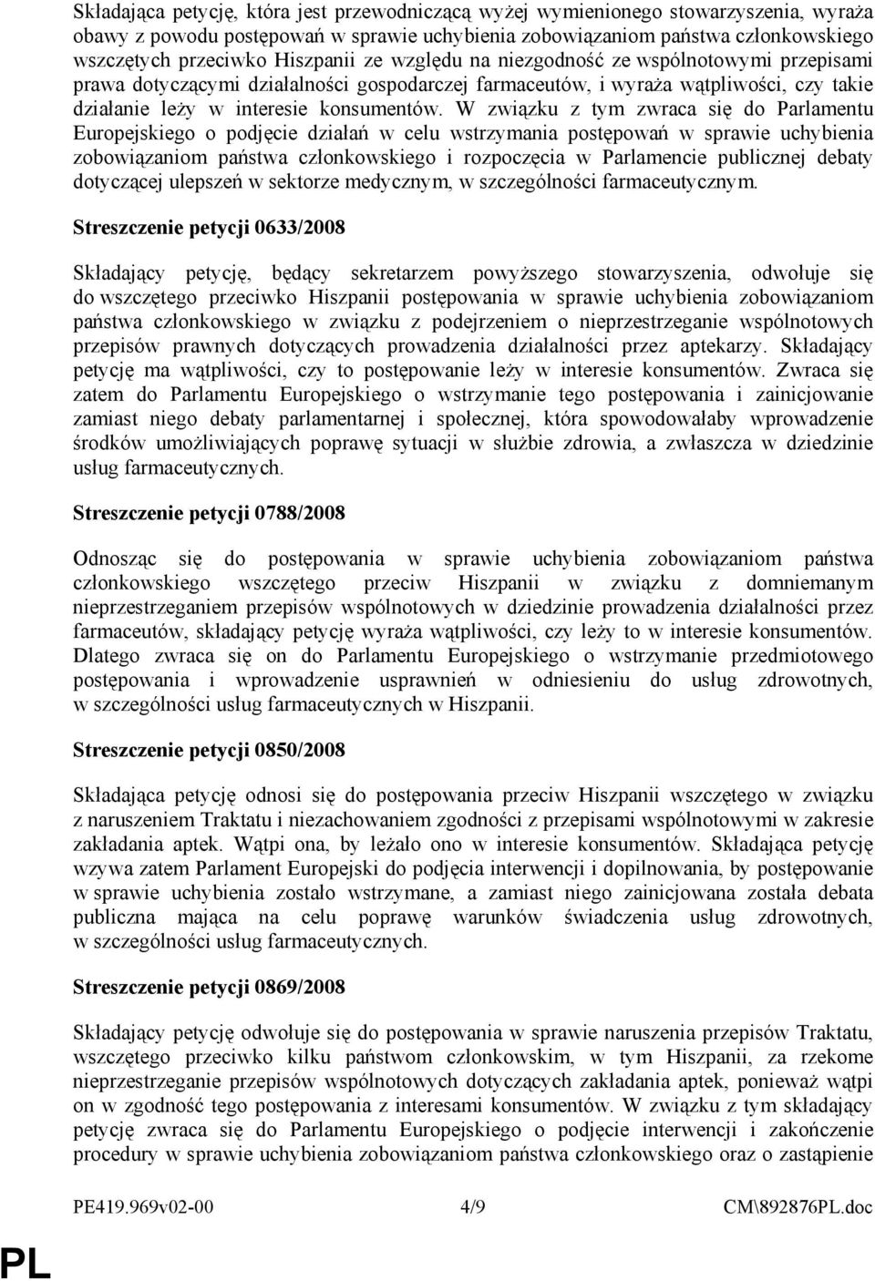 W związku z tym zwraca się do Parlamentu Europejskiego o podjęcie działań w celu wstrzymania postępowań w sprawie uchybienia zobowiązaniom państwa członkowskiego i rozpoczęcia w Parlamencie