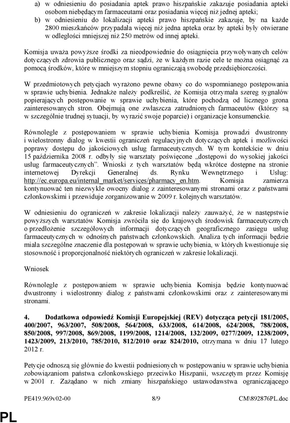Komisja uwaŝa powyŝsze środki za nieodpowiednie do osiągnięcia przywoływanych celów dotyczących zdrowia publicznego oraz sądzi, Ŝe w kaŝdym razie cele te moŝna osiągnąć za pomocą środków, które w