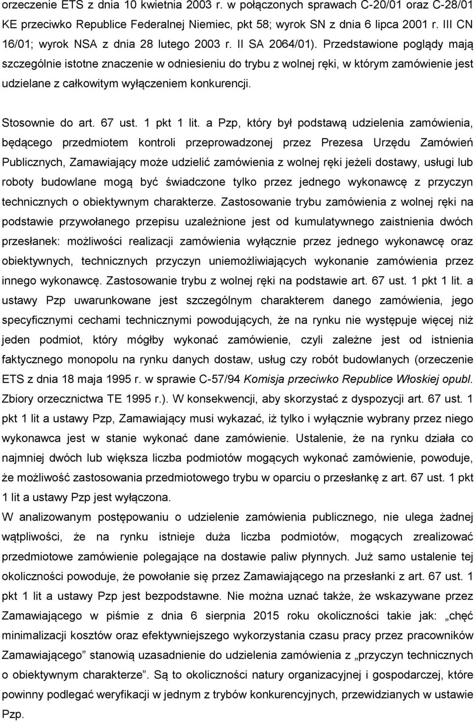 Przedstawione poglądy mają szczególnie istotne znaczenie w odniesieniu do trybu z wolnej ręki, w którym zamówienie jest udzielane z całkowitym wyłączeniem konkurencji. Stosownie do art. 67 ust.