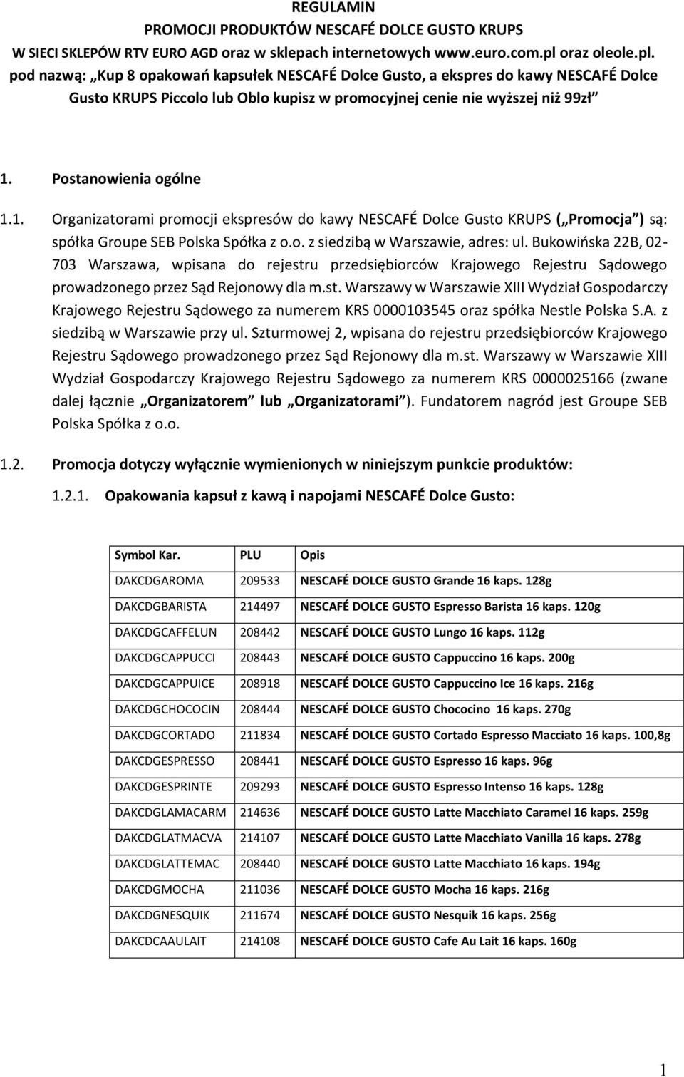 Postanowienia ogólne 1.1. Organizatorami promocji ekspresów do kawy NESCAFÉ Dolce Gusto KRUPS ( Promocja ) są: spółka Groupe SEB Polska Spółka z o.o. z siedzibą w Warszawie, adres: ul.