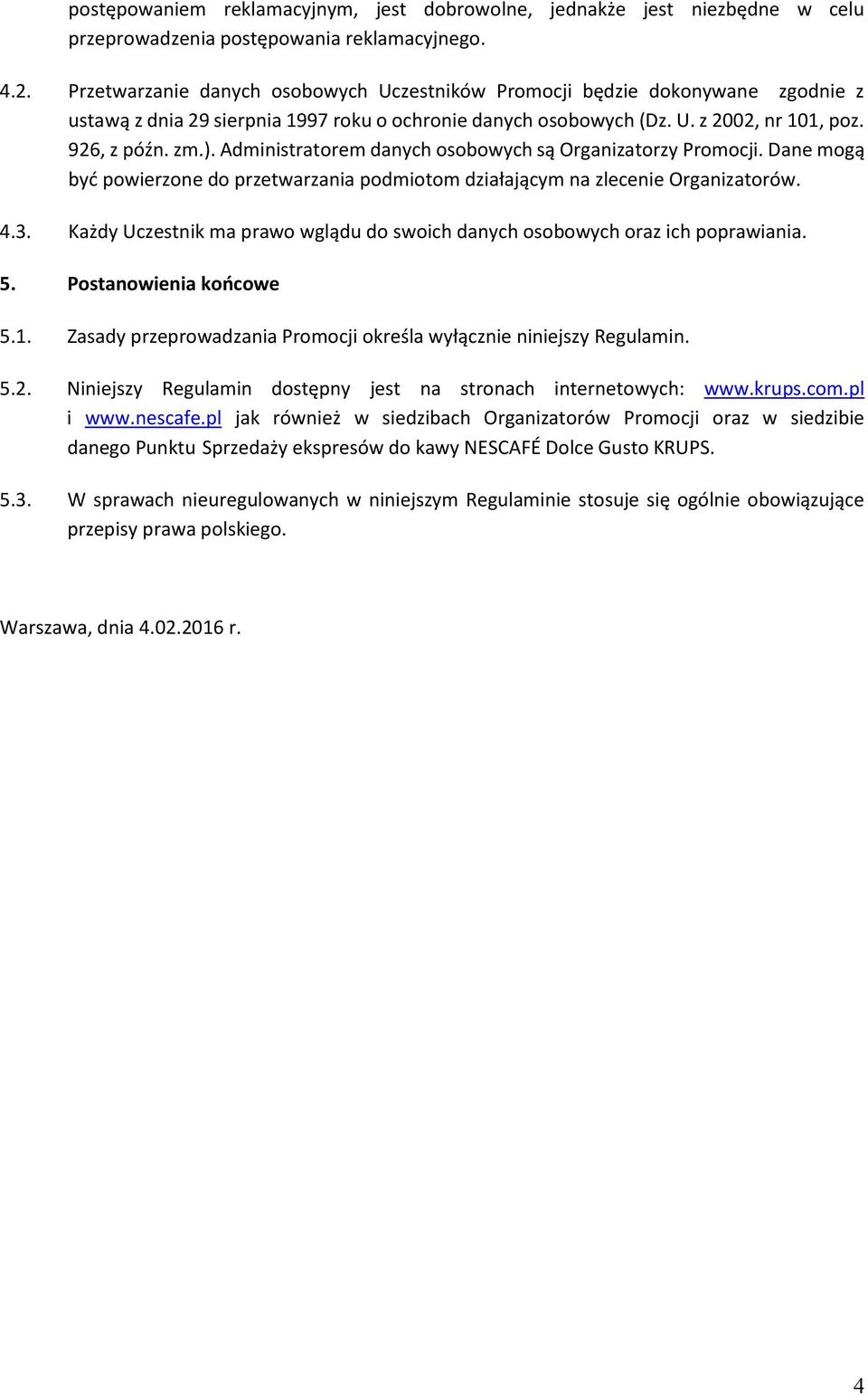 Administratorem danych osobowych są Organizatorzy Promocji. Dane mogą być powierzone do przetwarzania podmiotom działającym na zlecenie Organizatorów. 4.3.