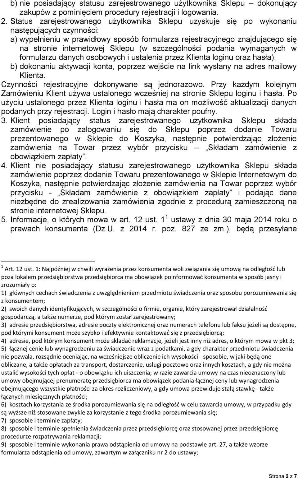 Sklepu (w szczególności podania wymaganych w formularzu danych osobowych i ustalenia przez Klienta loginu oraz hasła), b) dokonaniu aktywacji konta, poprzez wejście na link wysłany na adres mailowy