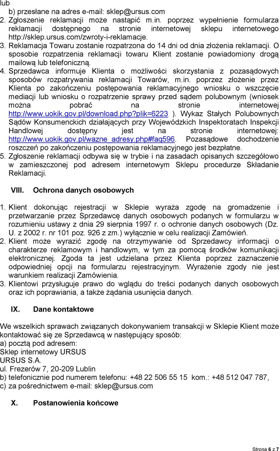 Reklamacja Towaru zostanie rozpatrzona do 14 dni od dnia złożenia reklamacji. O sposobie rozpatrzenia reklamacji towaru Klient zostanie powiadomiony drogą mailową lub telefoniczną. 4.