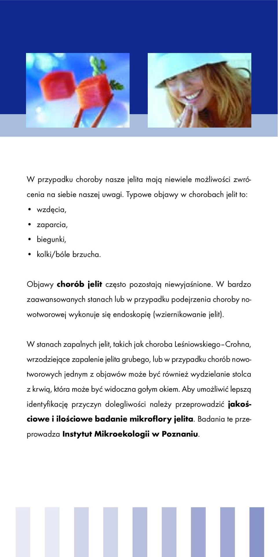 W stanach zapalnych jelit, takich jak choroba Leśniowskiego Crohna, wrzodziejące zapalenie jelita grubego, lub w przypadku chorób nowotworowych jednym z objawów może być również wydzielanie stolca