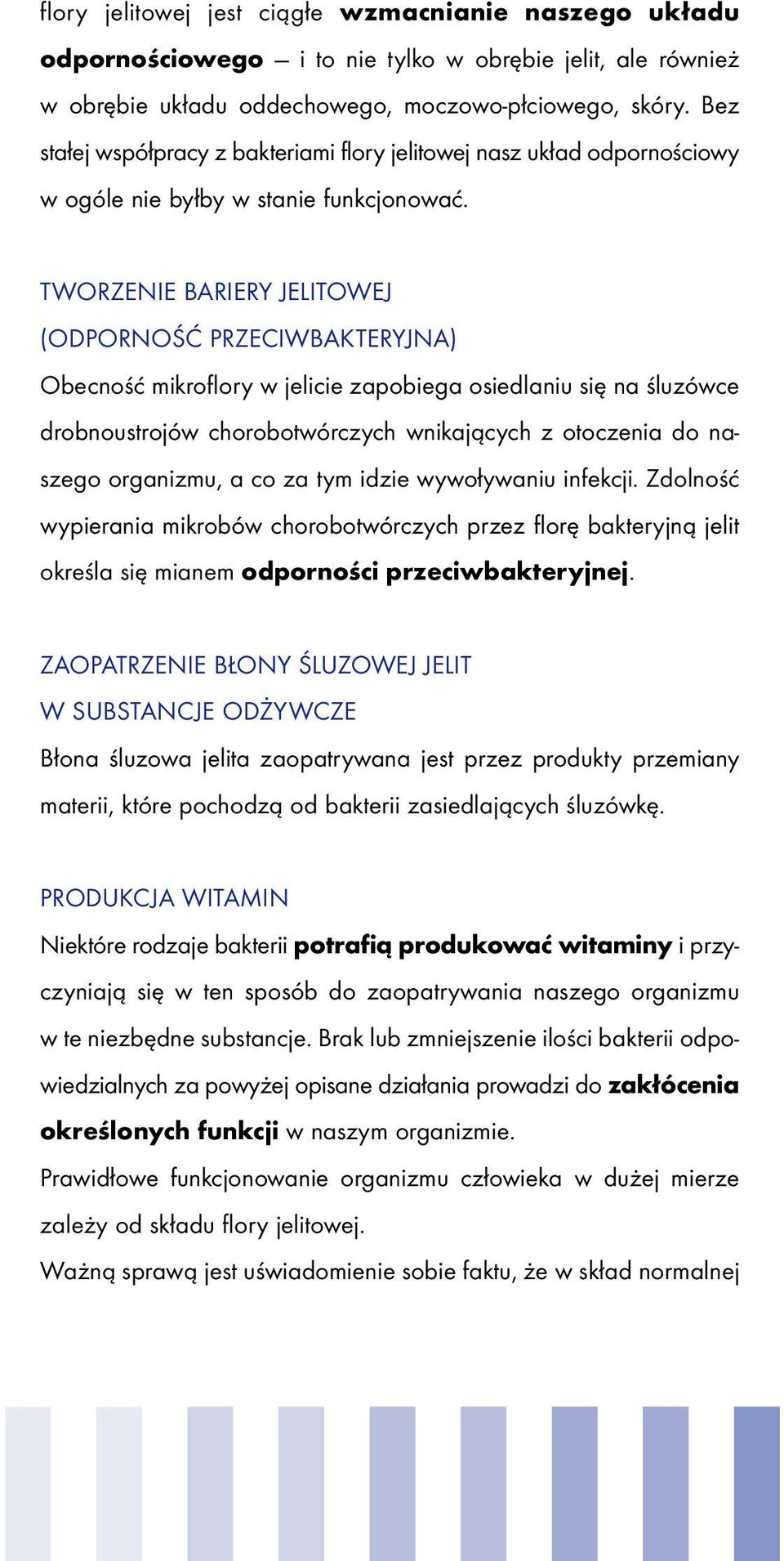 TWORZENIE BARIERY JELITOWEJ (ODPORNOŚĆ PRZECIWBAKTERYJNA) Obecność mikroflory w jelicie zapobiega osiedlaniu się na śluzówce drobnoustrojów chorobotwórczych wnikających z otoczenia do naszego