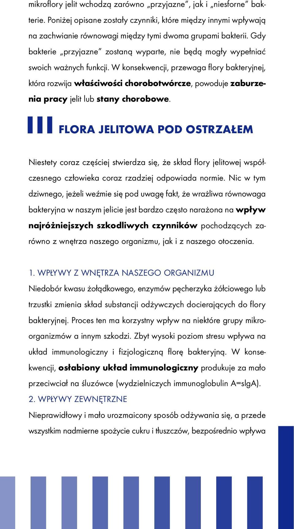 W konsekwencji, przewaga flory bakteryjnej, która rozwija właściwości chorobotwórcze, powoduje zaburzenia pracy jelit lub stany chorobowe.