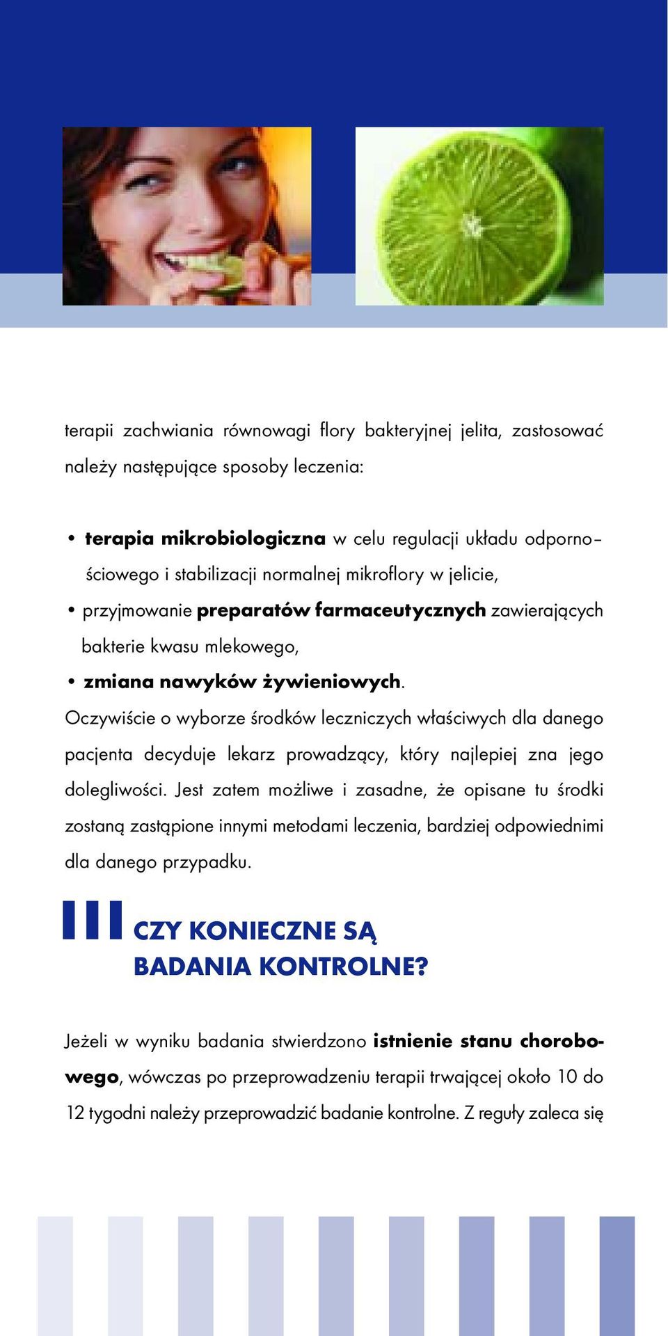 Oczywiście o wyborze środków leczniczych właściwych dla danego pacjenta decyduje lekarz prowadzący, który najlepiej zna jego dolegliwości.