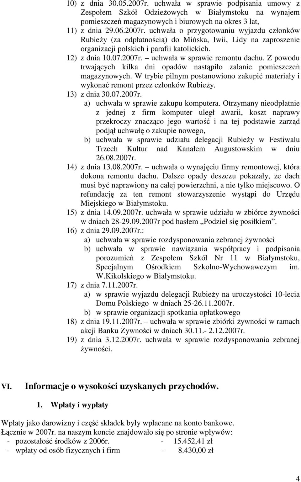 W trybie pilnym postanowiono zakupić materiały i wykonać remont przez członków RubieŜy. 13) z dnia 30.07.2007r. a) uchwała w sprawie zakupu komputera.