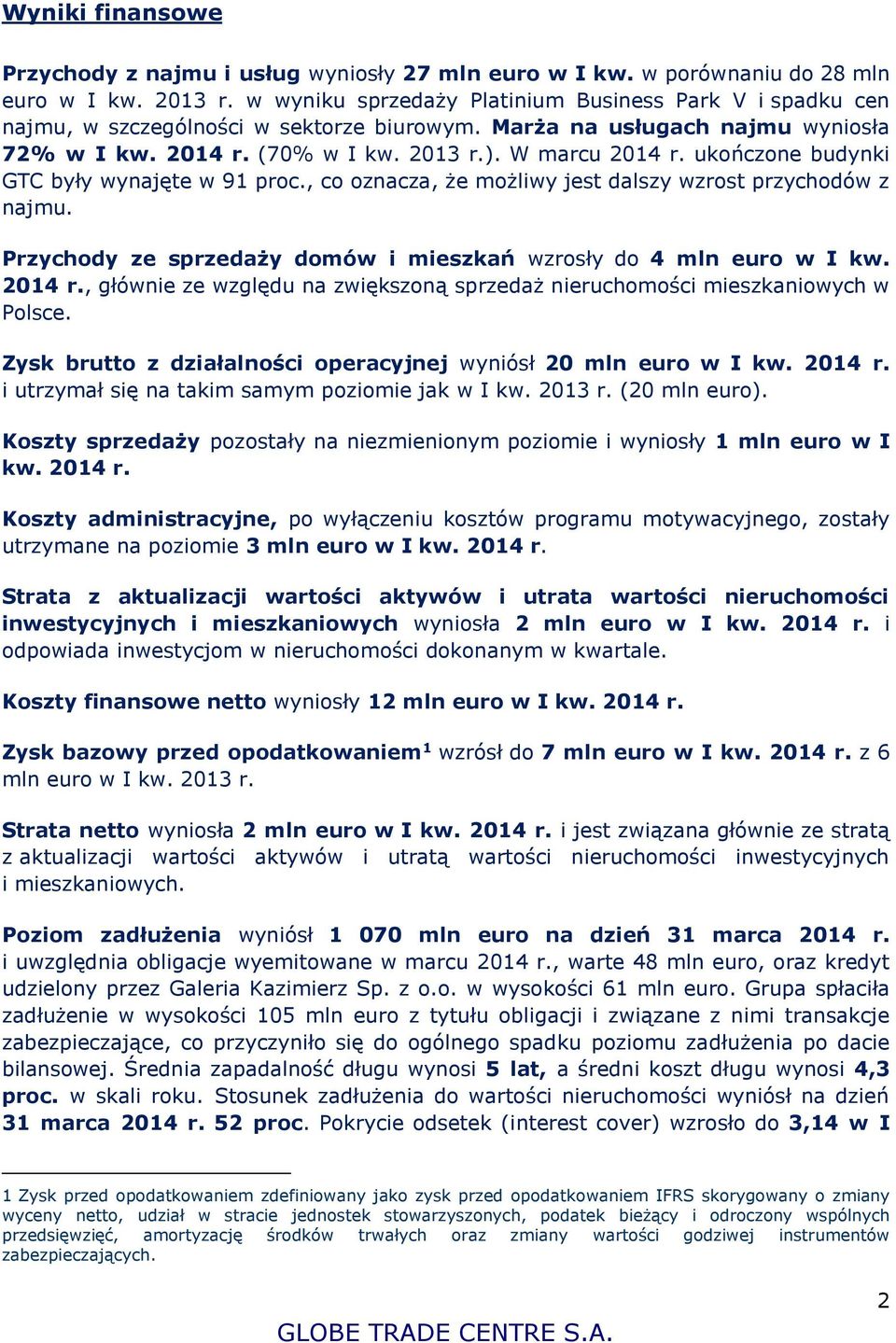 ukończone budynki GTC były wynajęte w 91 proc., co oznacza, że możliwy jest dalszy wzrost przychodów z najmu. Przychody ze sprzedaży domów i mieszkań wzrosły do 4 mln euro w I kw. 2014 r.