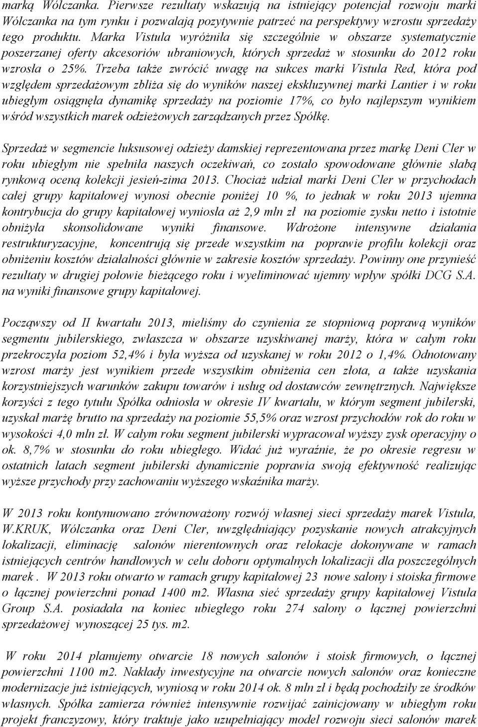 Trzeba take zwróci uwag na sukces marki Vistula Red, która pod wzgldem sprzedaowym zblia si do wyników naszej ekskluzywnej marki Lantier i w roku ubiegłym osignła dynamik sprzeday na poziomie 17%, co