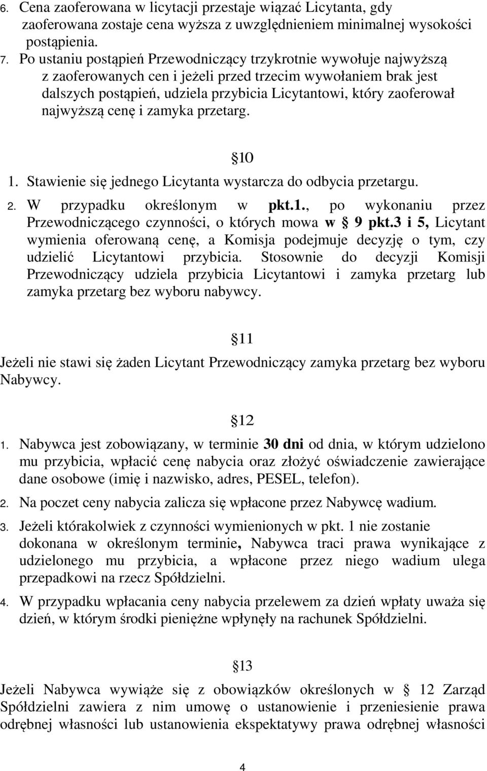 najwyższą cenę i zamyka przetarg. 10 1. Stawienie się jednego Licytanta wystarcza do odbycia przetargu. 2. W przypadku określonym w pkt.1., po wykonaniu przez Przewodniczącego czynności, o których mowa w 9 pkt.