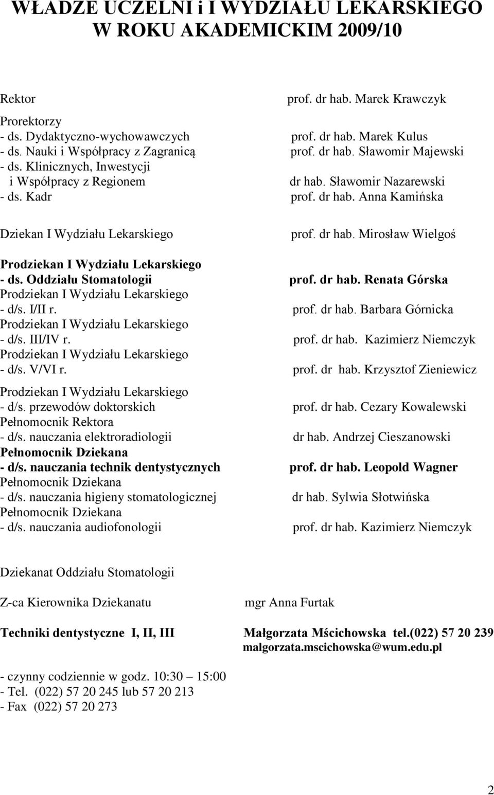 dr hab. Mirosław Wielgoś Prodziekan I Wydziału Lekarskiego - ds. Oddziału Stomatologii prof. dr hab. Renata Górska Prodziekan I Wydziału Lekarskiego - d/s. I/II r. prof. dr hab. Barbara Górnicka Prodziekan I Wydziału Lekarskiego - d/s.