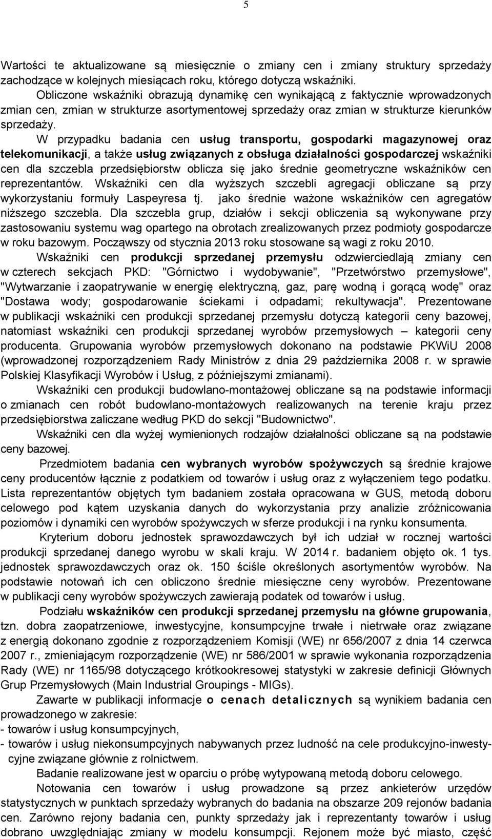 W przypadku badania cen usług transportu, gospodarki magazynowej oraz telekomunikacji, a także usług związanych z obsługa działalności gospodarczej wskaźniki cen dla szczebla przedsiębiorstw oblicza
