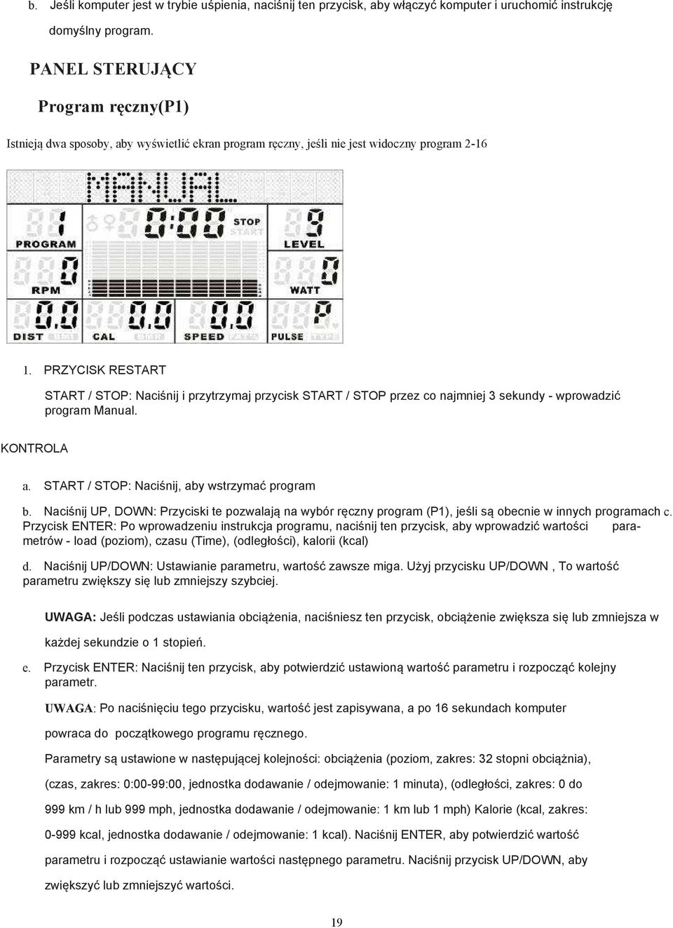 PRZYCISK RESTART START / STOP: Naciśnij i przytrzymaj przycisk START / STOP przez co najmniej 3 sekundy - wprowadzić program Manual. KONTROLA a. START / STOP: Naciśnij, aby wstrzymać program b.