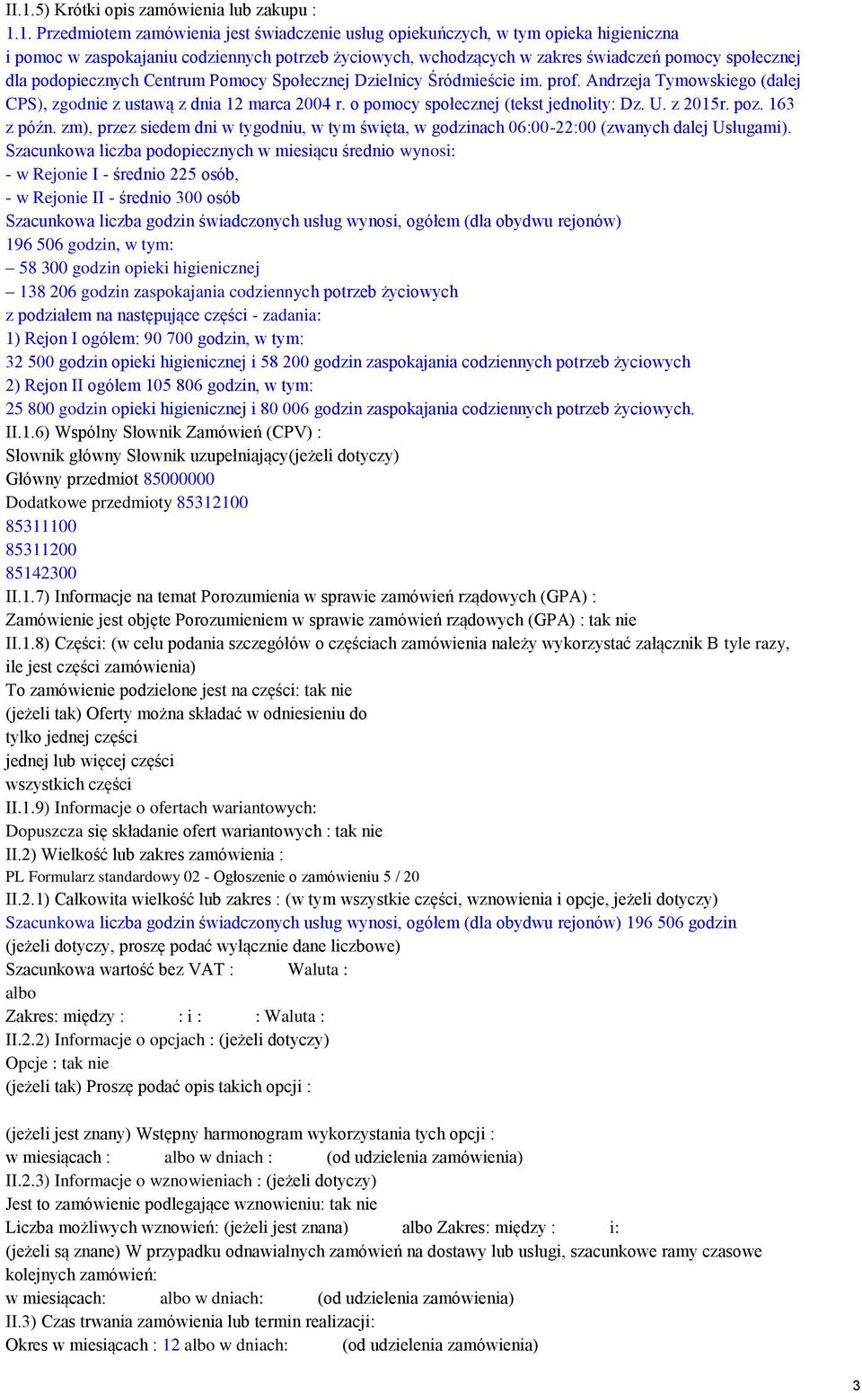 o pomocy społecznej (tekst jednolity: Dz. U. z 2015r. poz. 163 z późn. zm), przez siedem dni w tygodniu, w tym święta, w godzinach 06:00-22:00 (zwanych dalej Usługami).